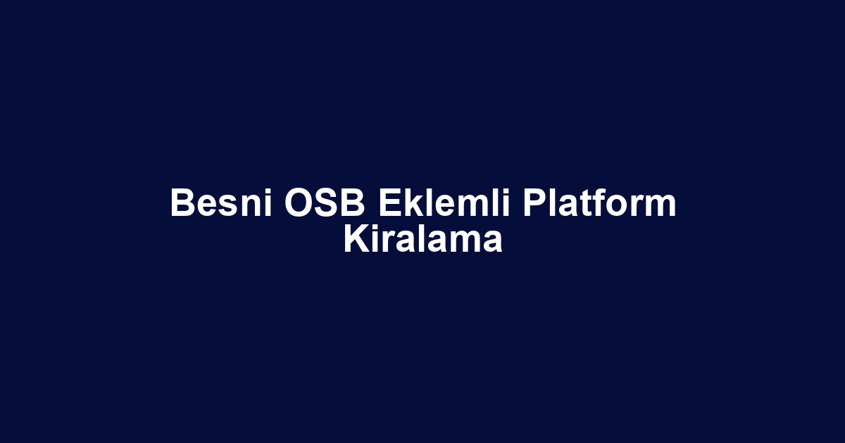 Besni OSB Eklemli Platform Kiralama