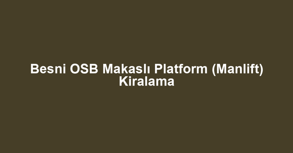 Besni OSB Makaslı Platform (Manlift) Kiralama