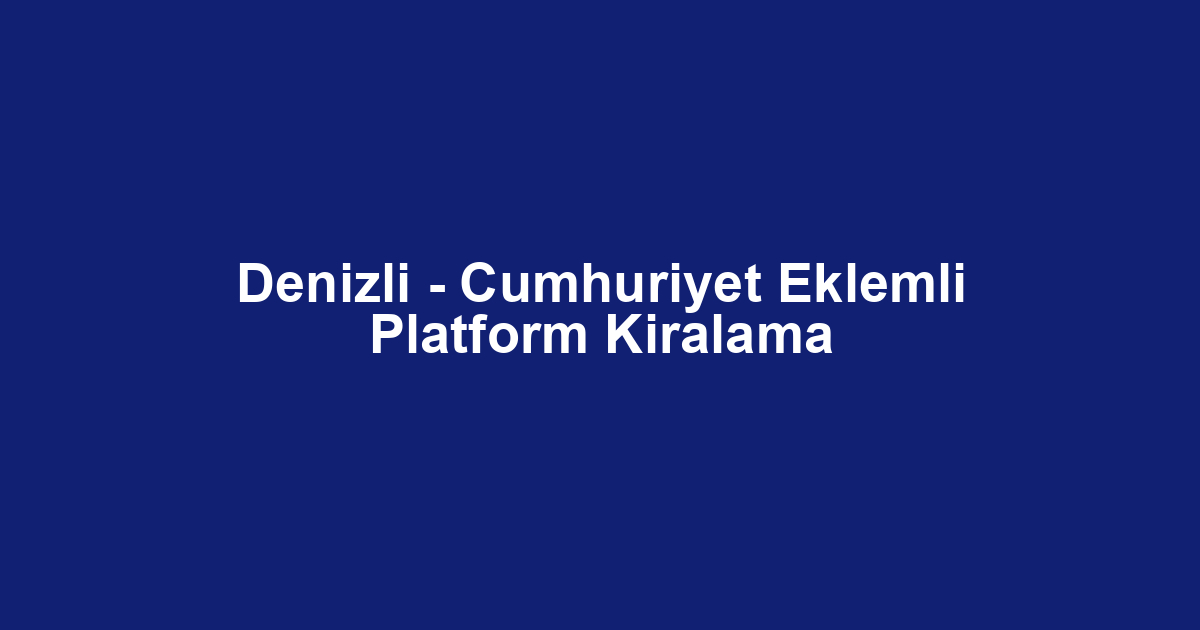 Denizli - Cumhuriyet Eklemli Platform Kiralama