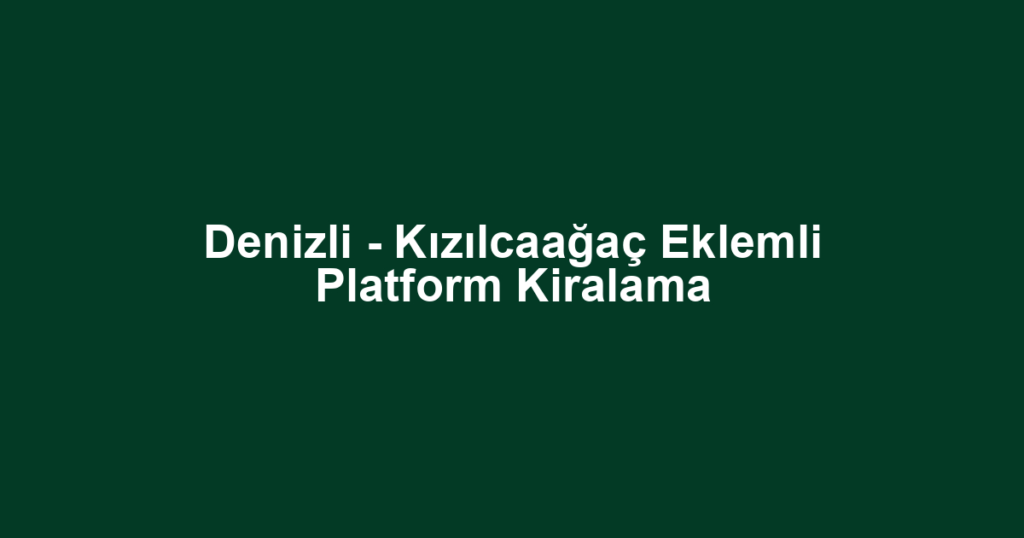 Denizli - Kızılcaağaç Eklemli Platform Kiralama