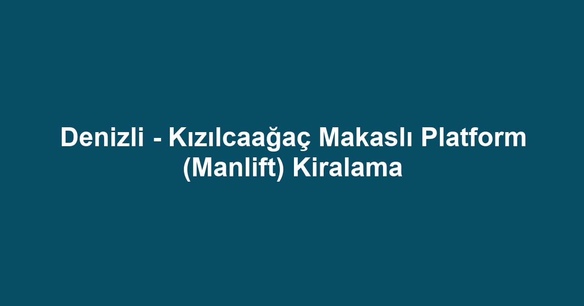 Denizli - Kızılcaağaç Makaslı Platform (Manlift) Kiralama