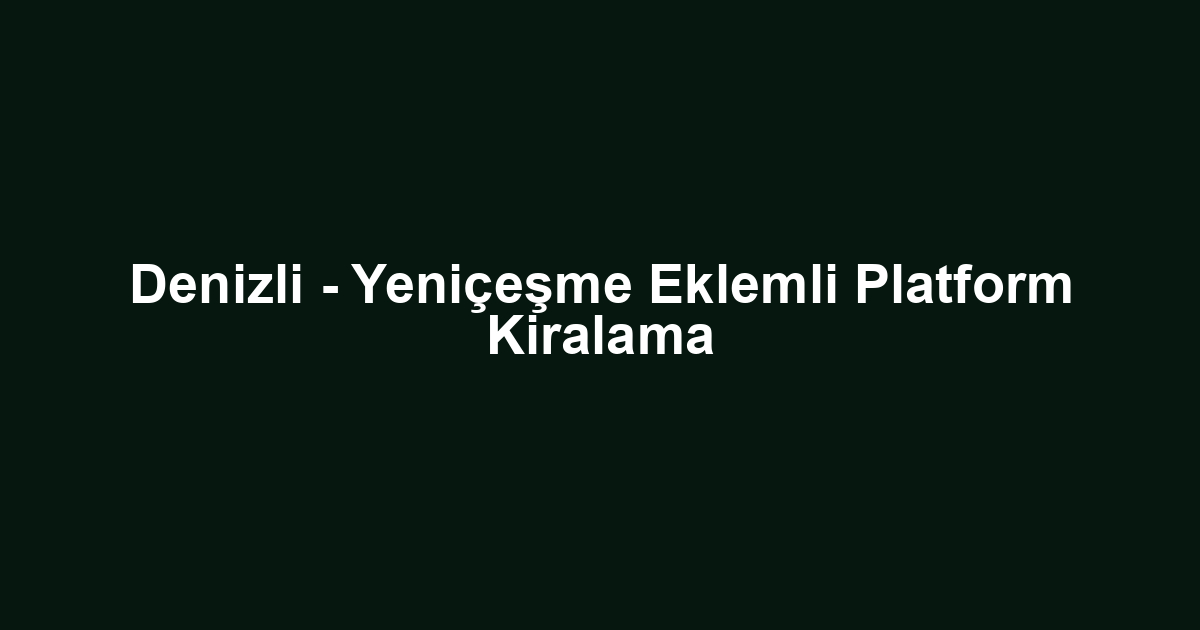 Denizli - Yeniçeşme Eklemli Platform Kiralama