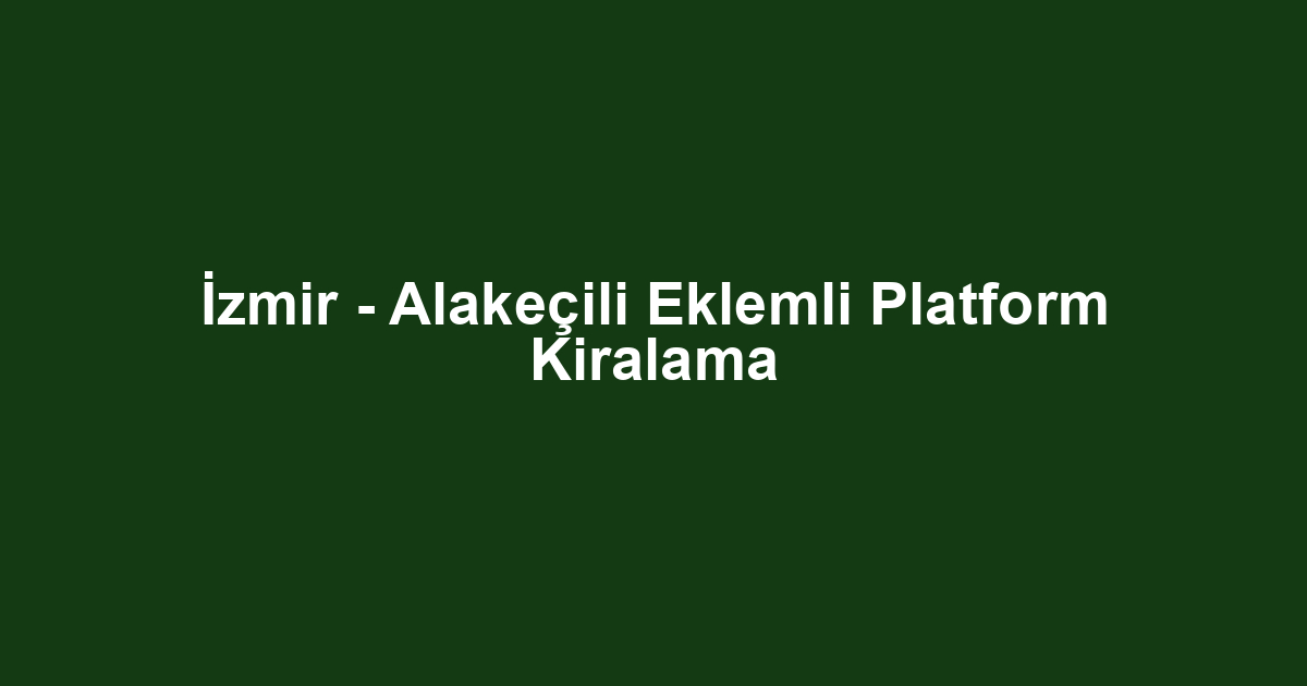 İzmir - Alakeçili Eklemli Platform Kiralama