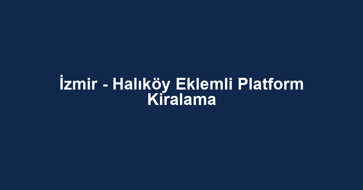 İzmir - Halıköy Eklemli Platform Kiralama