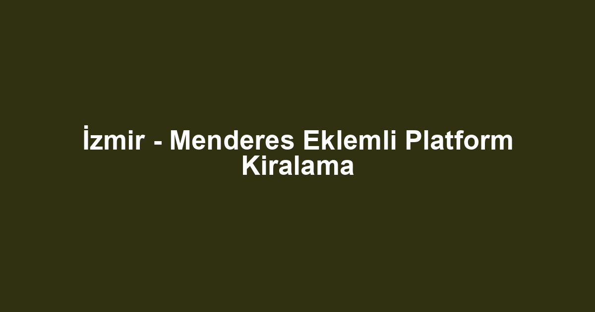 İzmir - Menderes Eklemli Platform Kiralama