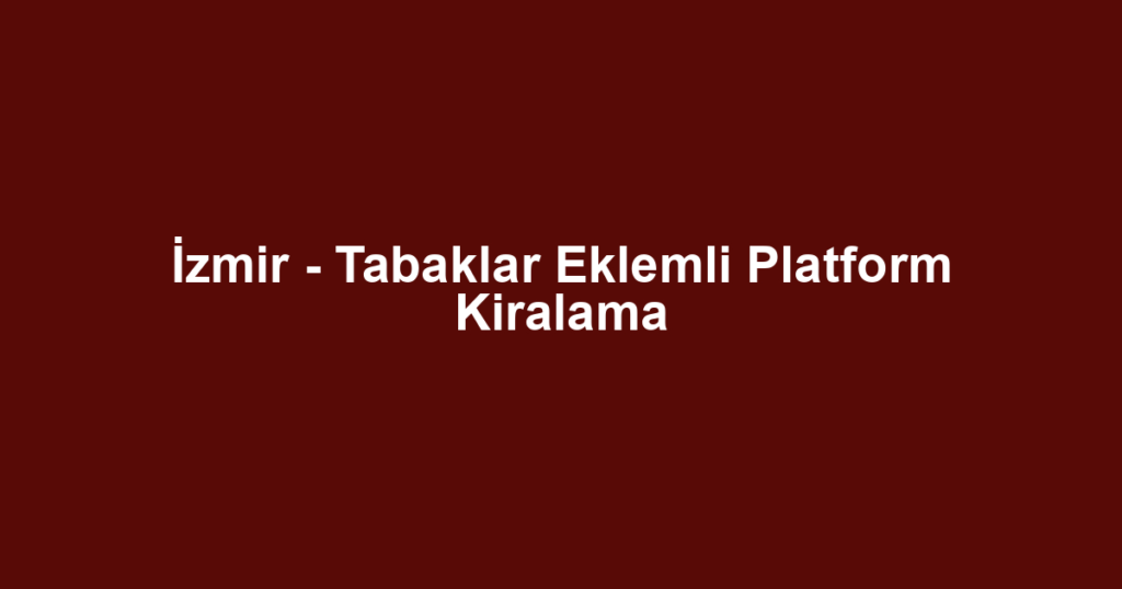 İzmir - Tabaklar Eklemli Platform Kiralama