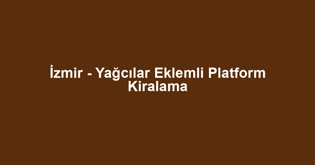 İzmir - Yağcılar Eklemli Platform Kiralama