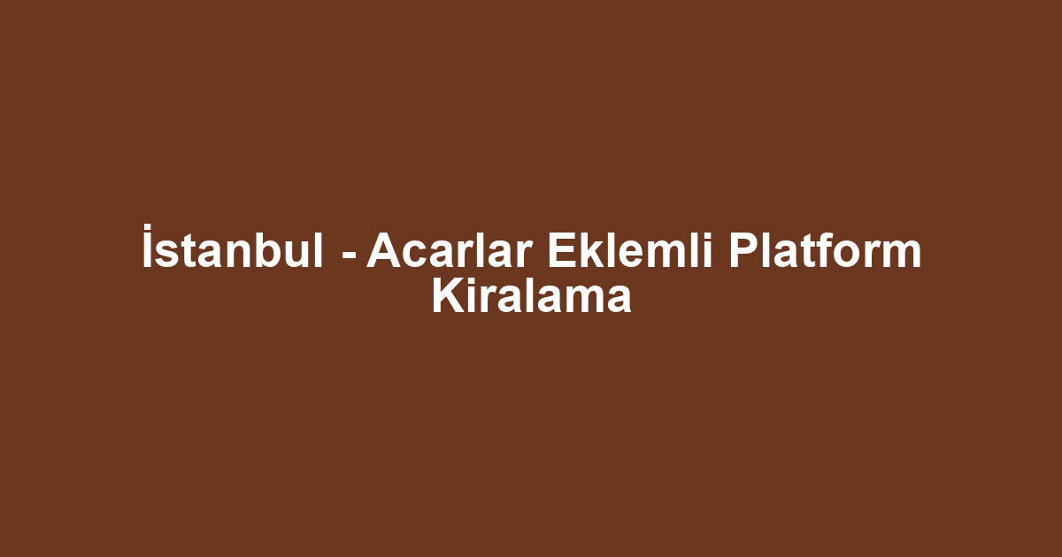 İstanbul - Acarlar Eklemli Platform Kiralama