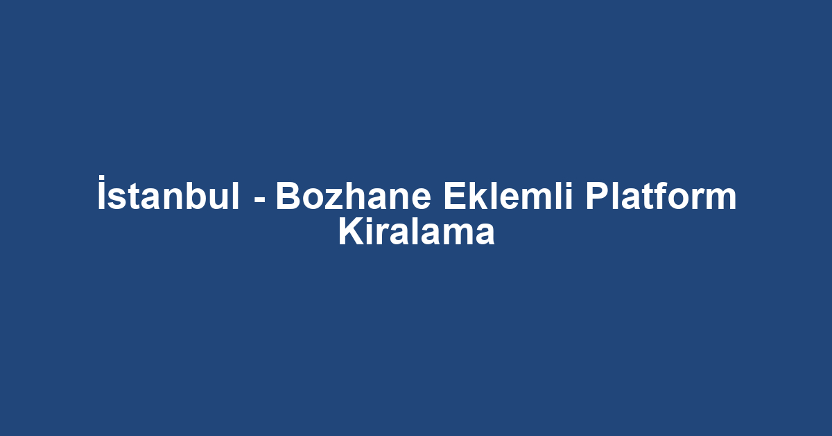 İstanbul - Bozhane Eklemli Platform Kiralama