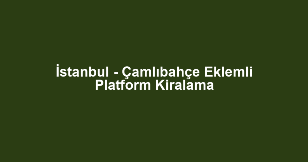 İstanbul - Çamlıbahçe Eklemli Platform Kiralama