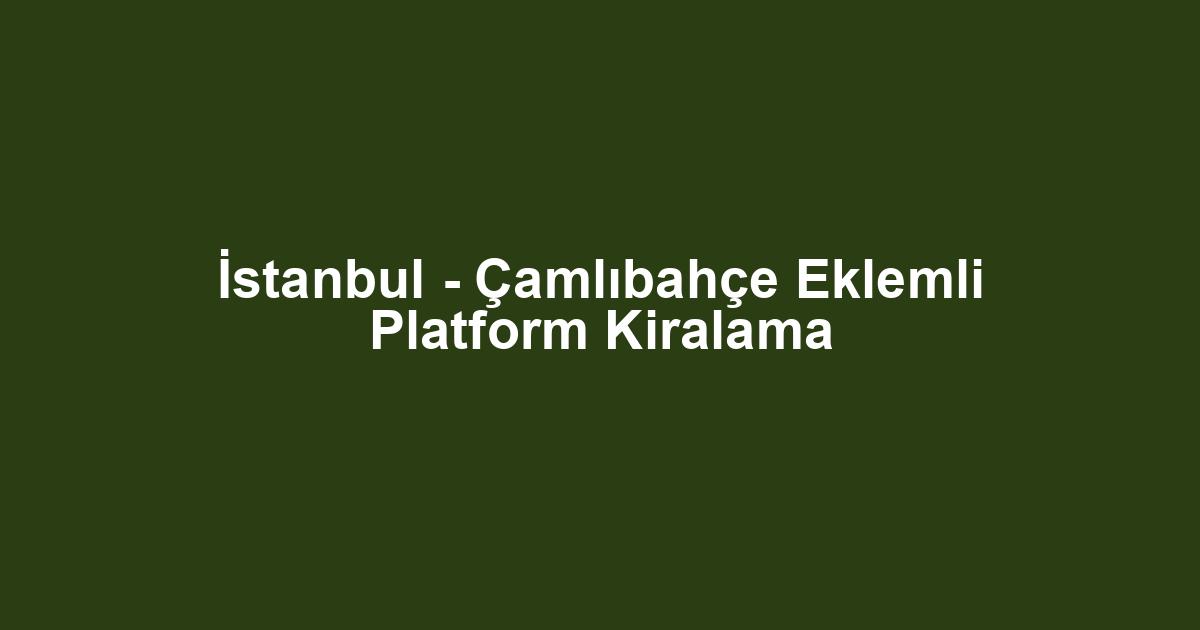 İstanbul - Çamlıbahçe Eklemli Platform Kiralama