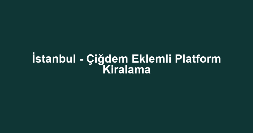 İstanbul - Çiğdem Eklemli Platform Kiralama