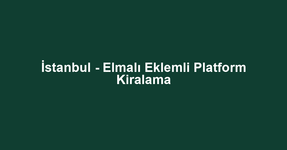 İstanbul - Elmalı Eklemli Platform Kiralama