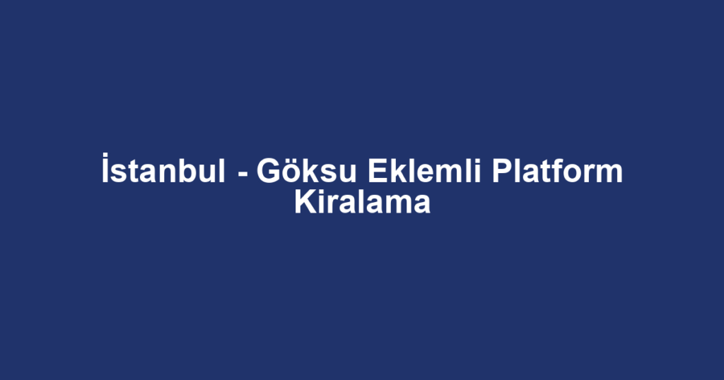 İstanbul - Göksu Eklemli Platform Kiralama