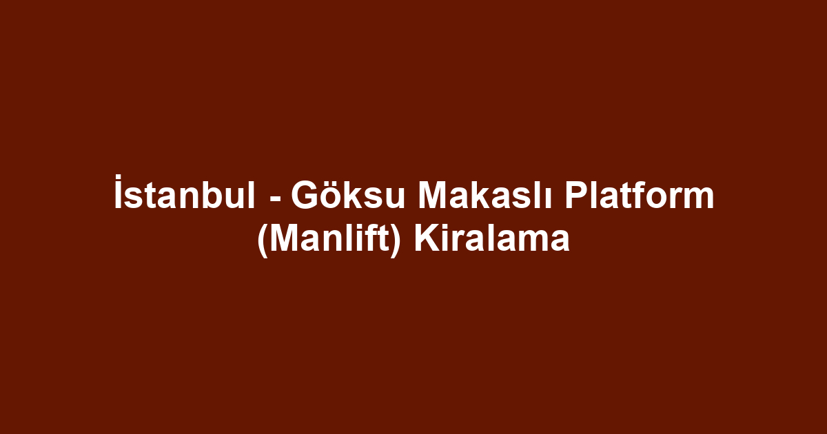 İstanbul - Göksu Makaslı Platform (Manlift) Kiralama