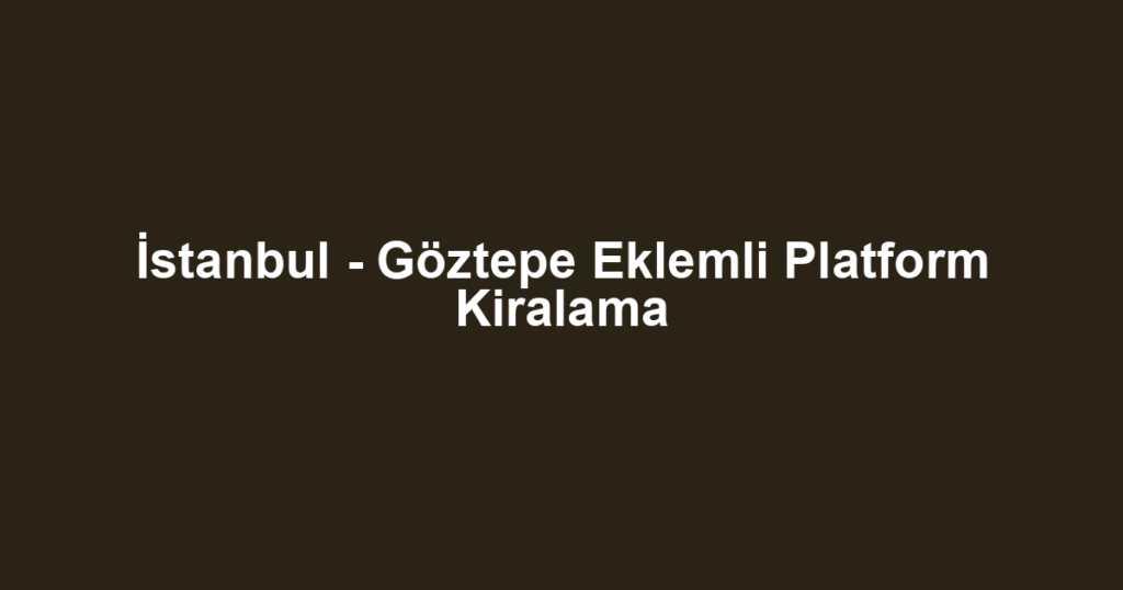 İstanbul - Göztepe Eklemli Platform Kiralama