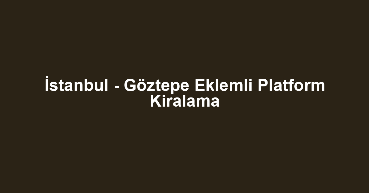 İstanbul - Göztepe Eklemli Platform Kiralama