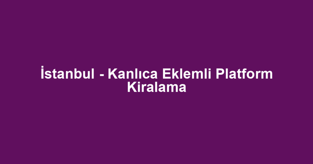 İstanbul - Kanlıca Eklemli Platform Kiralama
