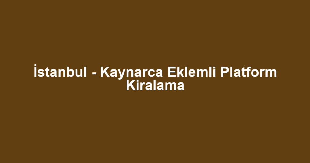 İstanbul - Kaynarca Eklemli Platform Kiralama