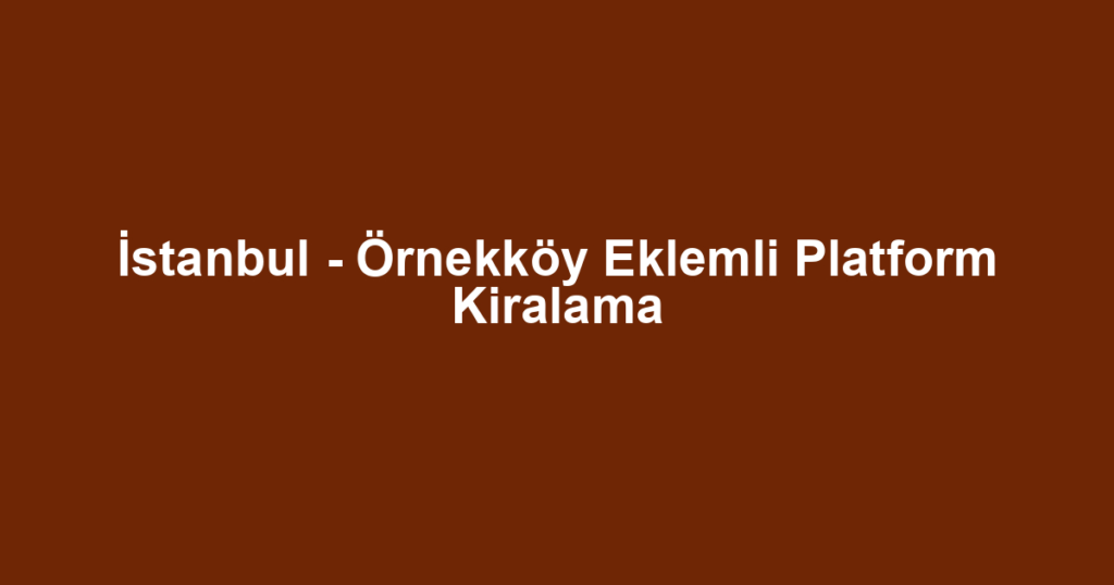 İstanbul - Örnekköy Eklemli Platform Kiralama