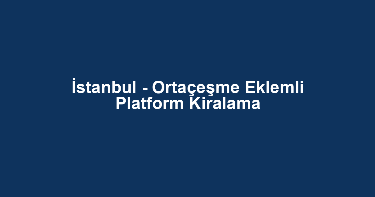 İstanbul - Ortaçeşme Eklemli Platform Kiralama