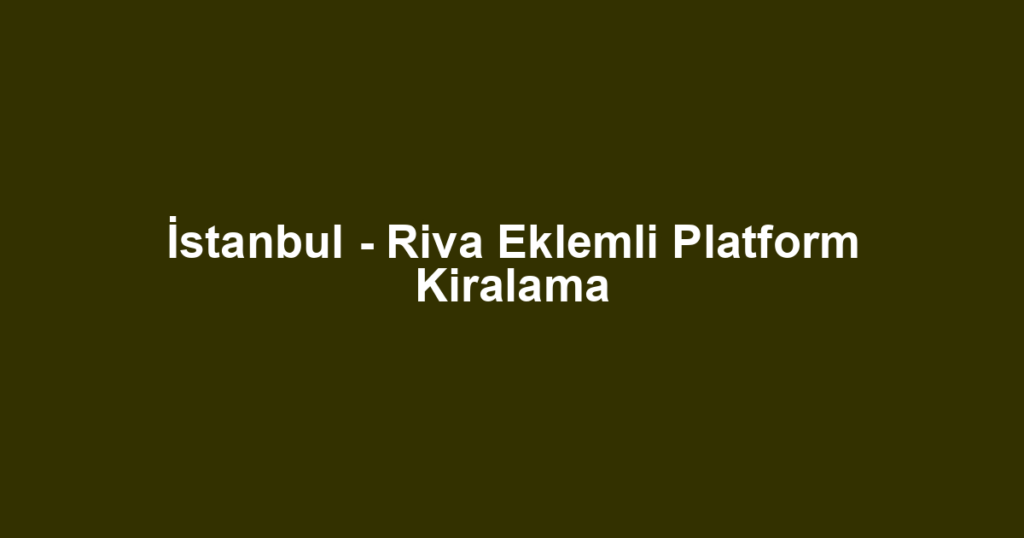 İstanbul - Riva Eklemli Platform Kiralama