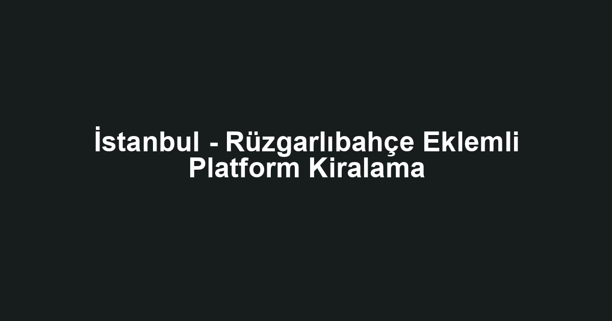 İstanbul - Rüzgarlıbahçe Eklemli Platform Kiralama