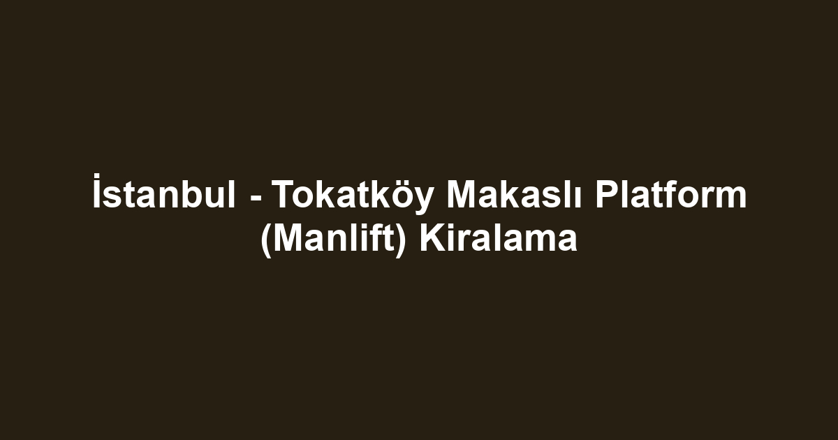 İstanbul - Tokatköy Makaslı Platform (Manlift) Kiralama
