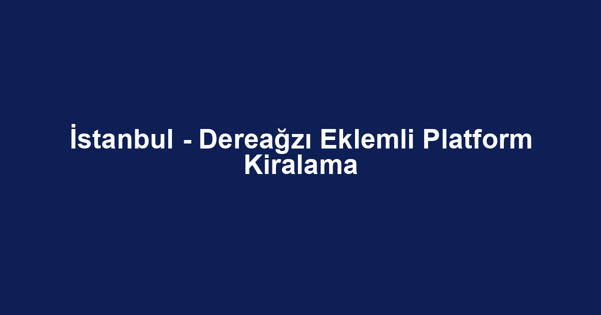 İstanbul - Dereağzı Eklemli Platform Kiralama