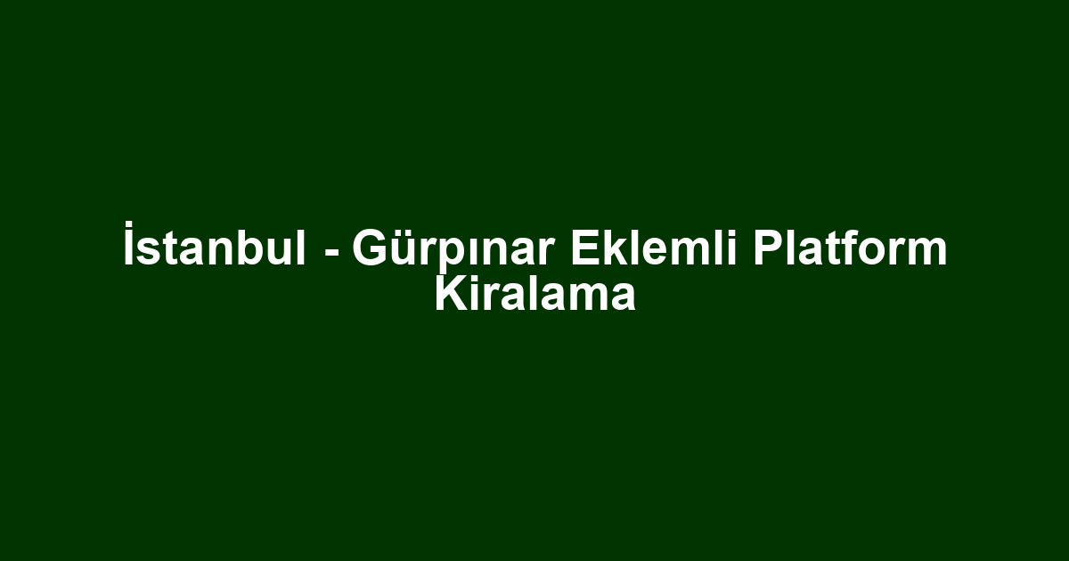 İstanbul - Gürpınar Eklemli Platform Kiralama