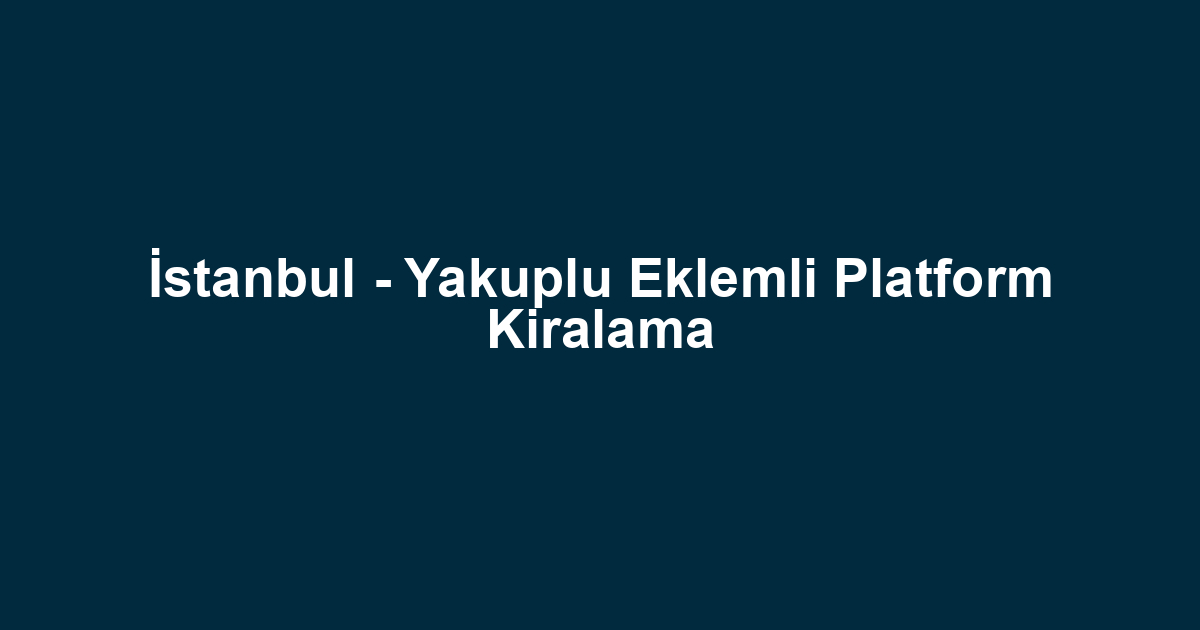 İstanbul - Yakuplu Eklemli Platform Kiralama