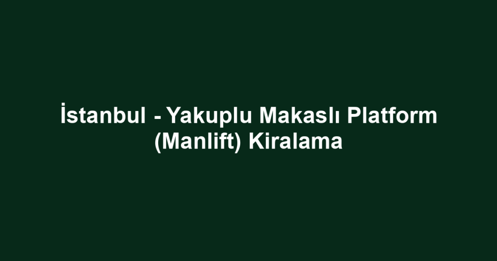İstanbul - Yakuplu Makaslı Platform (Manlift) Kiralama