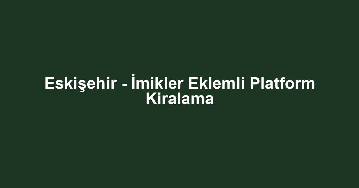 Eskişehir - İmikler Eklemli Platform Kiralama