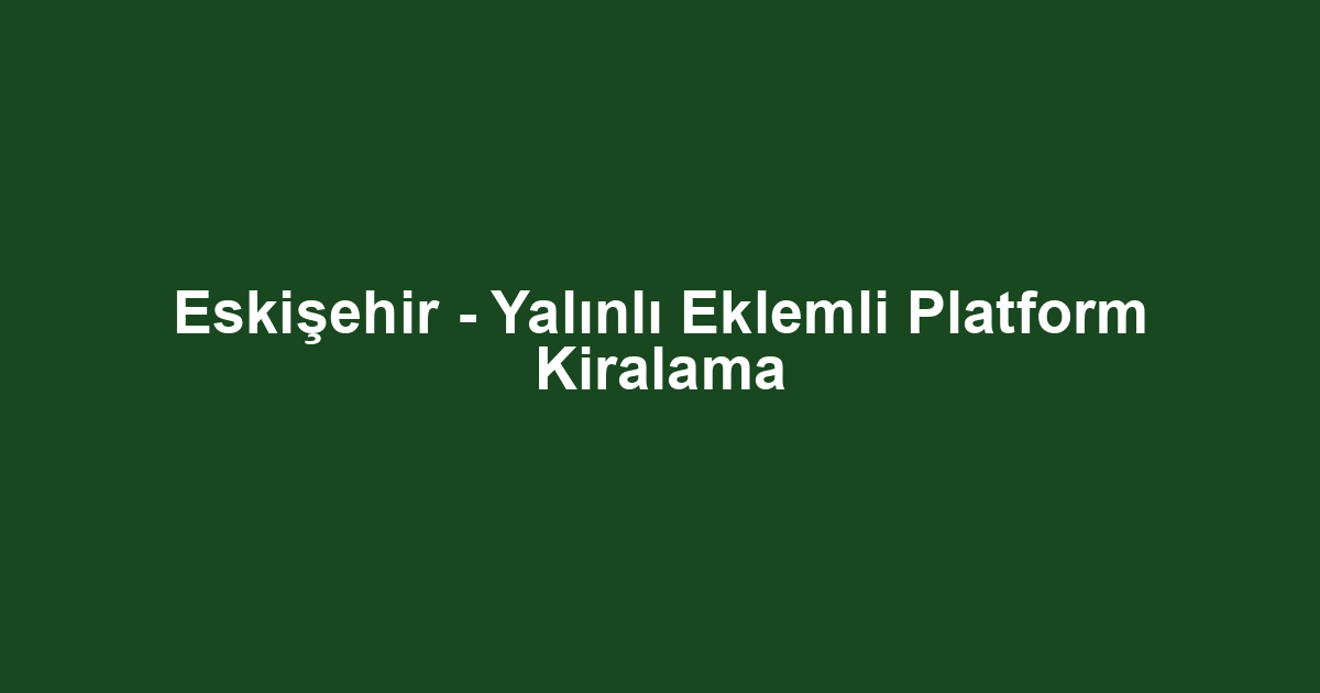 Eskişehir - Yalınlı Eklemli Platform Kiralama