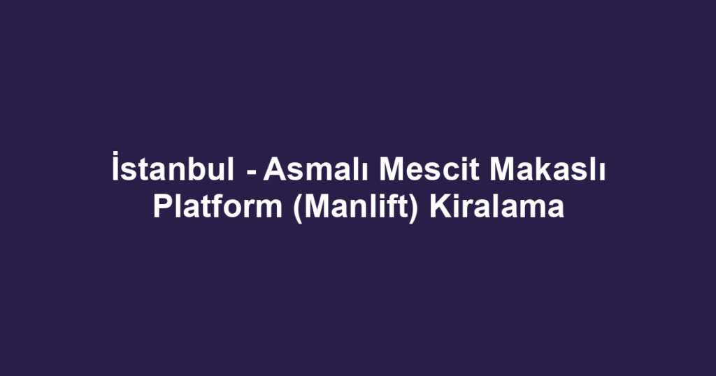 İstanbul - Asmalı Mescit Makaslı Platform (Manlift) Kiralama