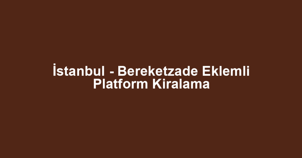 İstanbul - Bereketzade Eklemli Platform Kiralama