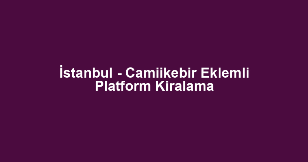 İstanbul - Camiikebir Eklemli Platform Kiralama