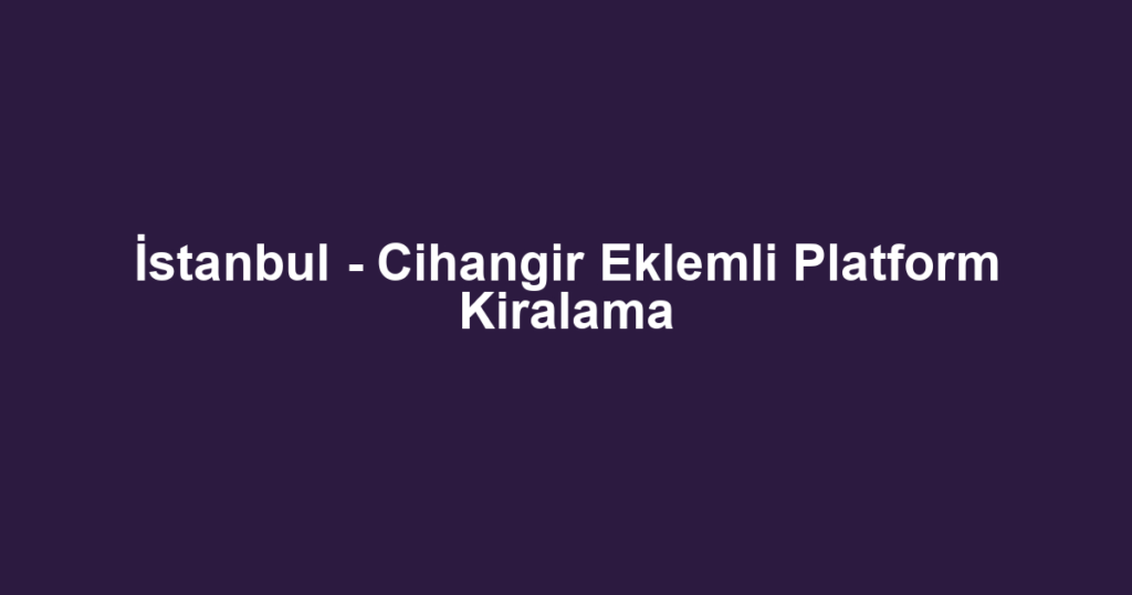 İstanbul - Cihangir Eklemli Platform Kiralama