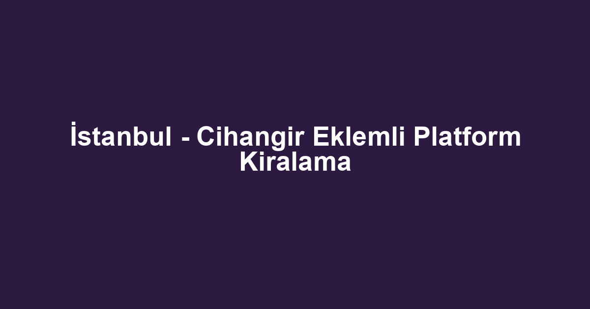 İstanbul - Cihangir Eklemli Platform Kiralama