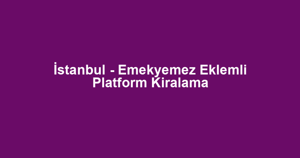 İstanbul - Emekyemez Eklemli Platform Kiralama