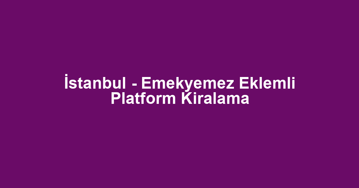 İstanbul - Emekyemez Eklemli Platform Kiralama