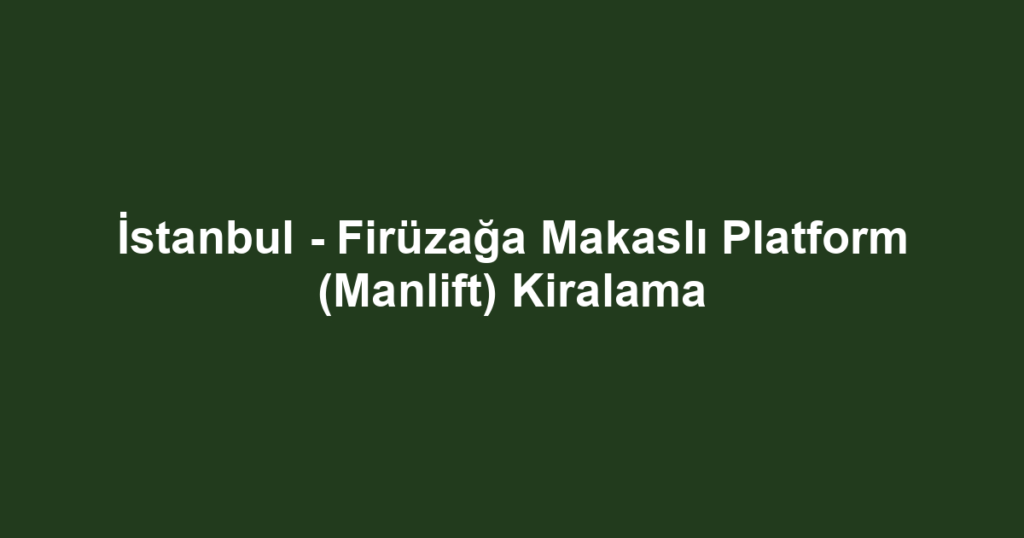 İstanbul - Firüzağa Makaslı Platform (Manlift) Kiralama