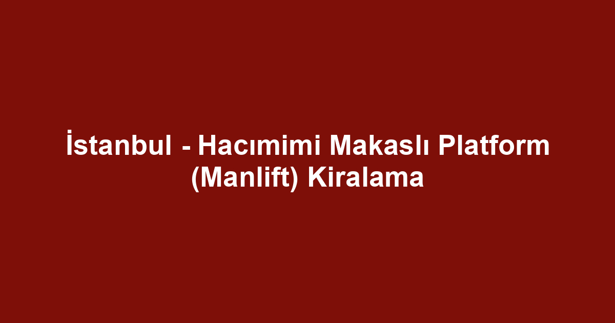 İstanbul - Hacımimi Makaslı Platform (Manlift) Kiralama