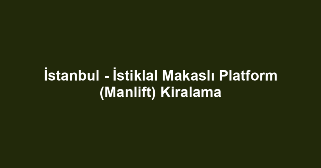 İstanbul - İstiklal Makaslı Platform (Manlift) Kiralama