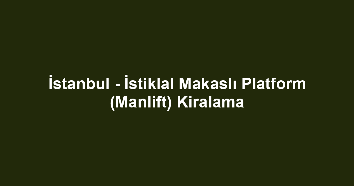 İstanbul - İstiklal Makaslı Platform (Manlift) Kiralama