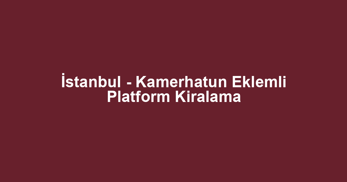 İstanbul - Kamerhatun Eklemli Platform Kiralama