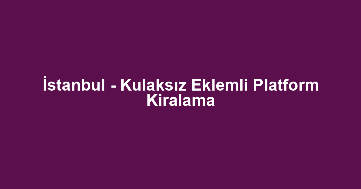 İstanbul - Kulaksız Eklemli Platform Kiralama