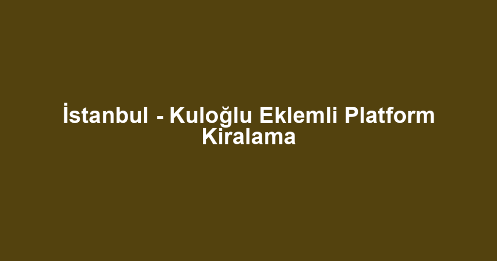 İstanbul - Kuloğlu Eklemli Platform Kiralama