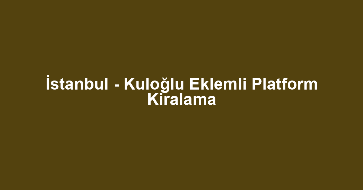 İstanbul - Kuloğlu Eklemli Platform Kiralama
