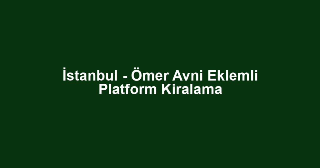 İstanbul - Ömer Avni Eklemli Platform Kiralama